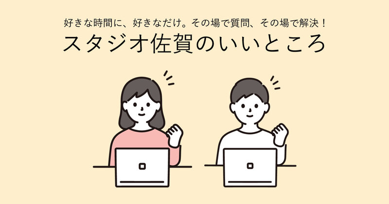 好きな時間に、好きなだけ。その場で質問、その場で解決!スタジオ佐賀のいいところ 好きな時間に、好きなだけ。その場で質問、その場で解決!スタジオ佐賀のいいところ
